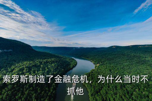 索羅斯制造了金融危機(jī)，為什么當(dāng)時(shí)不抓他