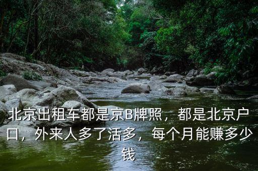 北京出租車都是京B牌照，都是北京戶口，外來人多了活多，每個月能賺多少錢