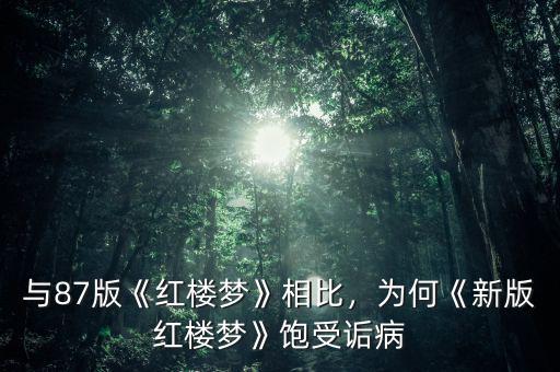 與87版《紅樓夢(mèng)》相比，為何《新版紅樓夢(mèng)》飽受詬病