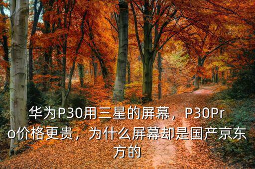 華為P30用三星的屏幕，P30Pro價格更貴，為什么屏幕卻是國產(chǎn)京東方的