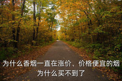 為什么香煙一直在漲價、價格便宜的煙為什么買不到了