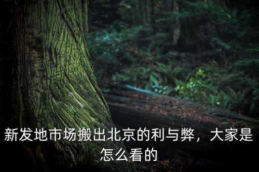 新發(fā)地市場(chǎng)搬出北京的利與弊，大家是怎么看的
