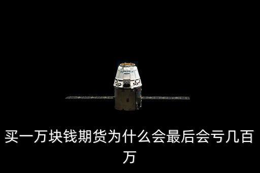 買一萬(wàn)塊錢期貨為什么會(huì)最后會(huì)虧幾百萬(wàn)