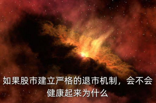 如果股市建立嚴(yán)格的退市機(jī)制，會(huì)不會(huì)健康起來為什么