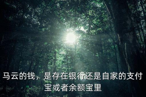馬云的錢，是存在銀行還是自家的支付寶或者余額寶里