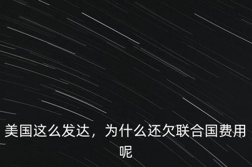 美國這么發(fā)達(dá)，為什么還欠聯(lián)合國費(fèi)用呢