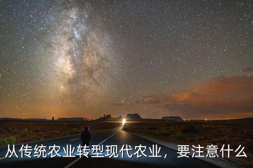 從傳統(tǒng)農(nóng)業(yè)轉(zhuǎn)型現(xiàn)代農(nóng)業(yè)，要注意什么
