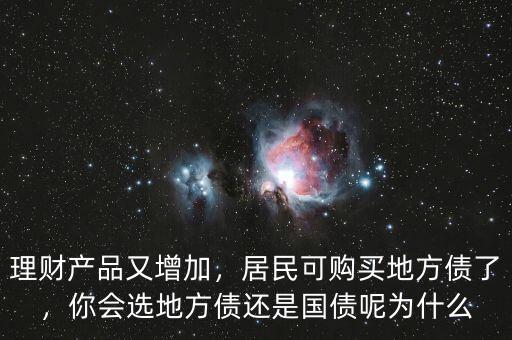 理財(cái)產(chǎn)品又增加，居民可購買地方債了，你會選地方債還是國債呢為什么