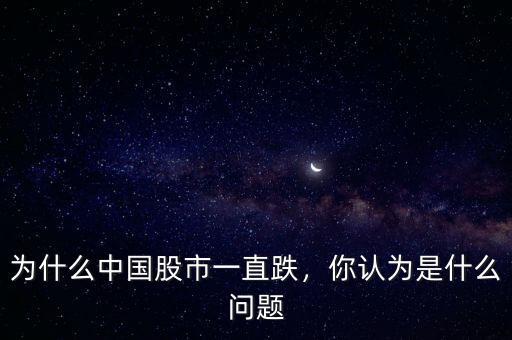 為什么中國股市一直跌，你認為是什么問題