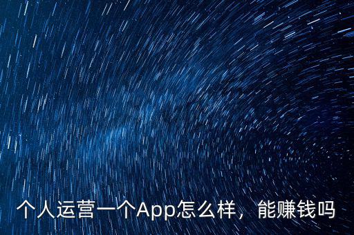 個(gè)人運(yùn)營(yíng)一個(gè)App怎么樣，能賺錢嗎