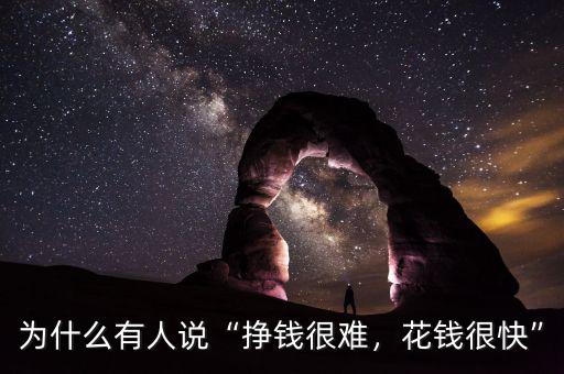 為什么有人說(shuō)“掙錢很難，花錢很快”