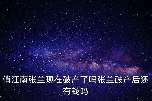 俏江南張?zhí)m現(xiàn)在破產(chǎn)了嗎張?zhí)m破產(chǎn)后還有錢(qián)嗎