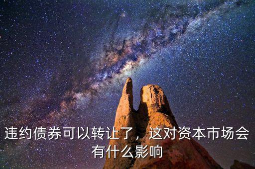 違約債券可以轉(zhuǎn)讓了，這對資本市場會有什么影響