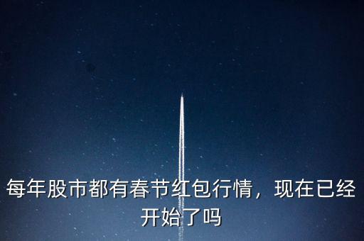 每年股市都有春節(jié)紅包行情，現(xiàn)在已經(jīng)開始了嗎