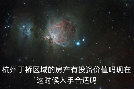杭州丁橋區(qū)域的房產(chǎn)有投資價(jià)值嗎現(xiàn)在這時(shí)候入手合適嗎