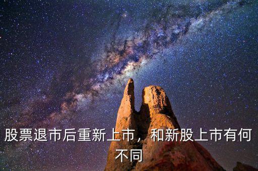 股票退市后重新上市，和新股上市有何不同