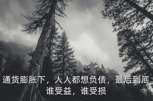 通貨膨脹下，人人都想負(fù)債，最后到底誰(shuí)受益，誰(shuí)受損