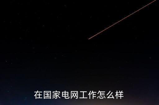 在國家電網工作怎么樣