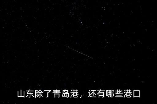 山東除了青島港，還有哪些港口