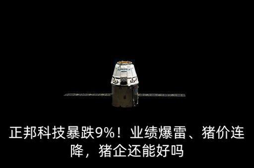 正邦科技暴跌9%！業(yè)績(jī)爆雷、豬價(jià)連降，豬企還能好嗎