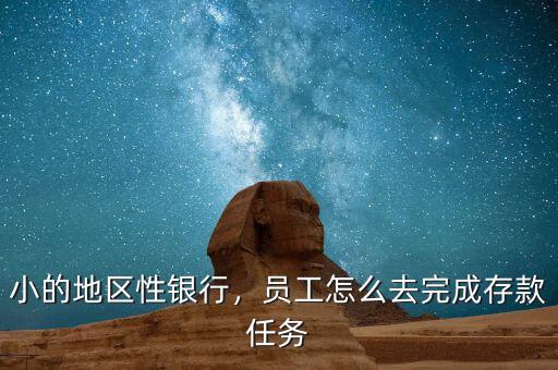 小的地區(qū)性銀行，員工怎么去完成存款任務(wù)