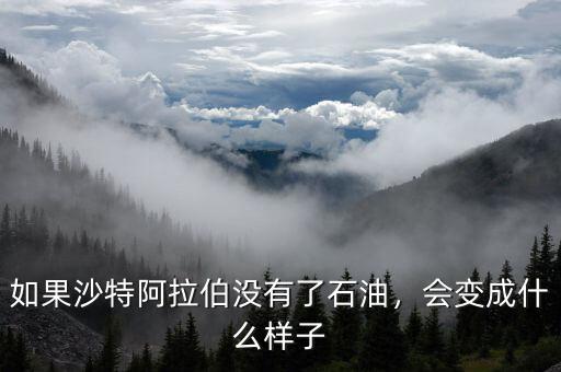如果沙特阿拉伯沒有了石油，會變成什么樣子