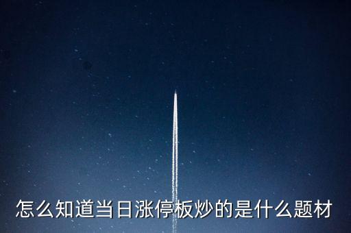 怎么知道當(dāng)日漲停板炒的是什么題材