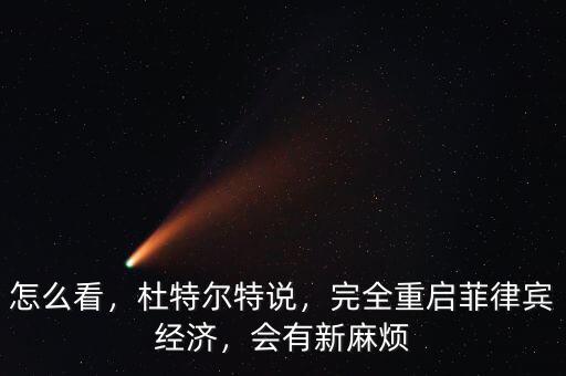 怎么看，杜特爾特說，完全重啟菲律賓經(jīng)濟，會有新麻煩