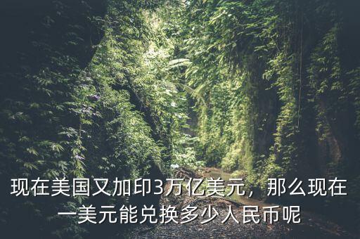 現(xiàn)在美國(guó)又加印3萬億美元，那么現(xiàn)在一美元能兌換多少人民幣呢