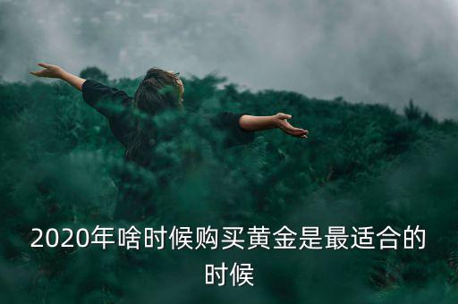 2020年啥時(shí)候購(gòu)買黃金是最適合的時(shí)候
