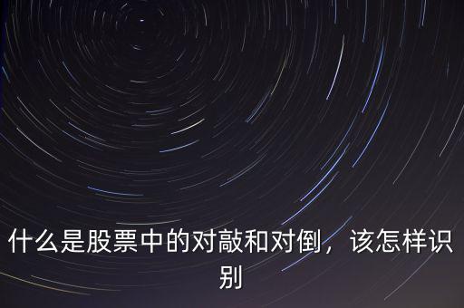 什么是股票中的對敲和對倒，該怎樣識別
