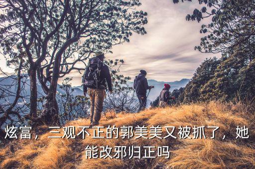 炫富，三觀不正的郭美美又被抓了，她能改邪歸正嗎