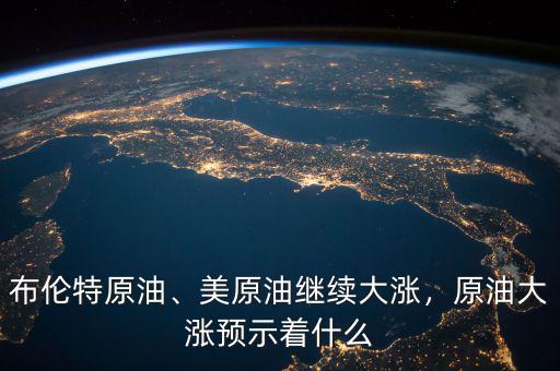 布倫特原油、美原油繼續(xù)大漲，原油大漲預示著什么