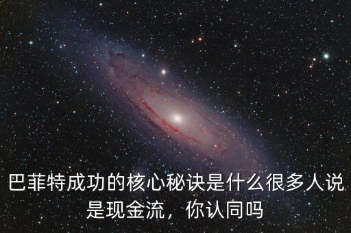 巴菲特成功的核心秘訣是什么很多人說是現(xiàn)金流，你認(rèn)同嗎