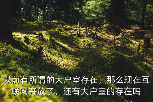 以前有所謂的大戶室存在，那么現(xiàn)在互聯(lián)網(wǎng)開放了，還有大戶室的存在嗎