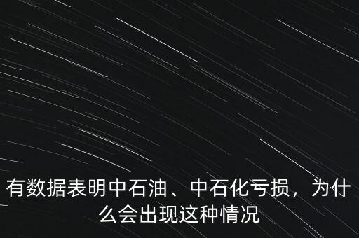中石化為什么虧損,為什么中石化還虧損