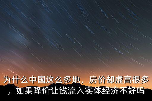 為什么中國這么多地，房價卻虛高很多，如果降價讓錢流入實(shí)體經(jīng)濟(jì)不好嗎
