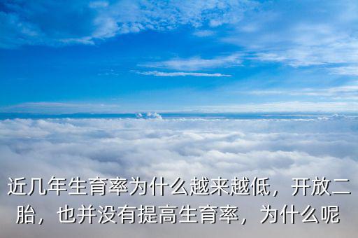 近幾年生育率為什么越來越低，開放二胎，也并沒有提高生育率，為什么呢