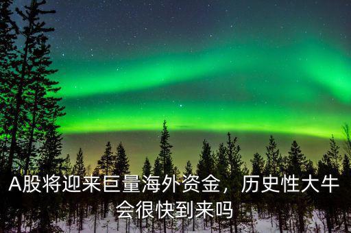 A股將迎來巨量海外資金，歷史性大牛會很快到來嗎