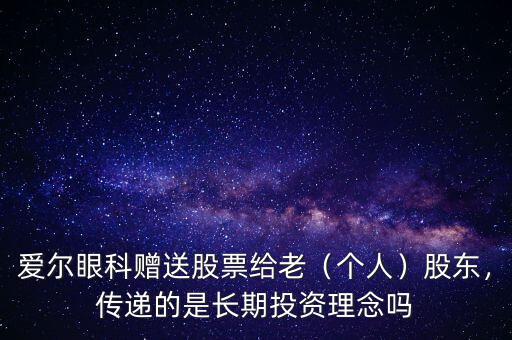 愛爾眼科贈送股票給老（個(gè)人）股東，傳遞的是長期投資理念嗎