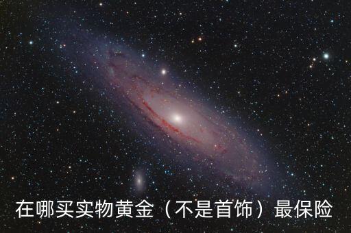 實(shí)物黃金怎么藏起來保險(xiǎn),買實(shí)物黃金怎么變現(xiàn)