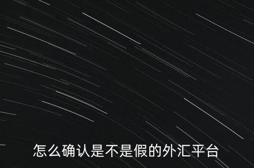 怎么確認(rèn)是不是假的外匯平臺