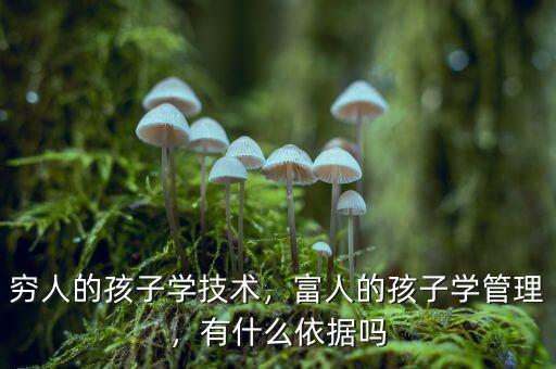 窮人的孩子學(xué)技術(shù)，富人的孩子學(xué)管理，有什么依據(jù)嗎