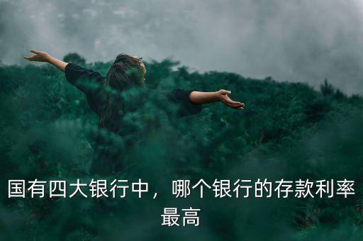 國有四大銀行中，哪個(gè)銀行的存款利率最高