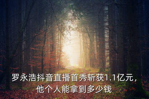 羅永浩抖音直播首秀斬獲1.1億元，他個人能拿到多少錢