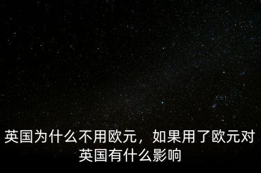 英國為什么不用歐元，如果用了歐元對英國有什么影響