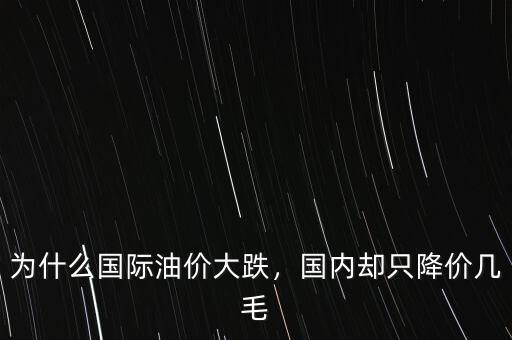 為什么國際油價大跌，國內(nèi)卻只降價幾毛