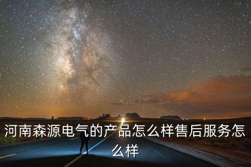 陜西森源電氣怎么樣,河南森源電氣的產(chǎn)品怎么樣