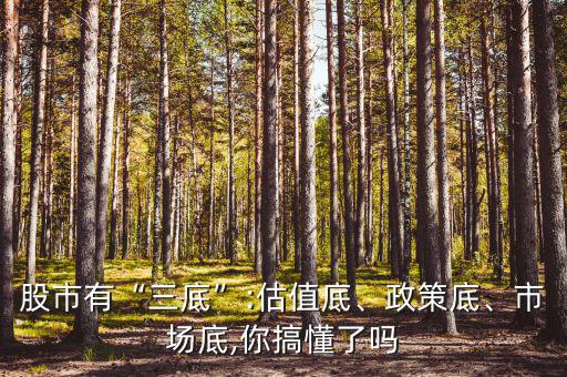 股市有“三底”:估值底、政策底、市場底,你搞懂了嗎