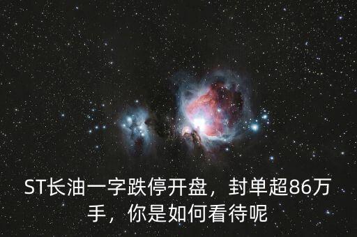 ST長油一字跌停開盤，封單超86萬手，你是如何看待呢